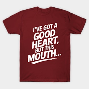 "I’ve got a good heart, but this mouth…" T-Shirt